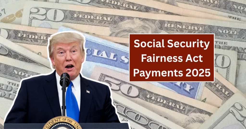 Social Security Fairness Act Payments 2025 - Check Amount, Eligibility & Payout Dates