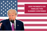 1500 Payments for Families this Summer Confirmed - Check Eligibility & Payout Schedule