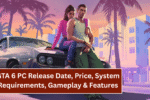 GTA 6 PC Release Date, Price, System Requirements, Gameplay & Features – All You Need to Know